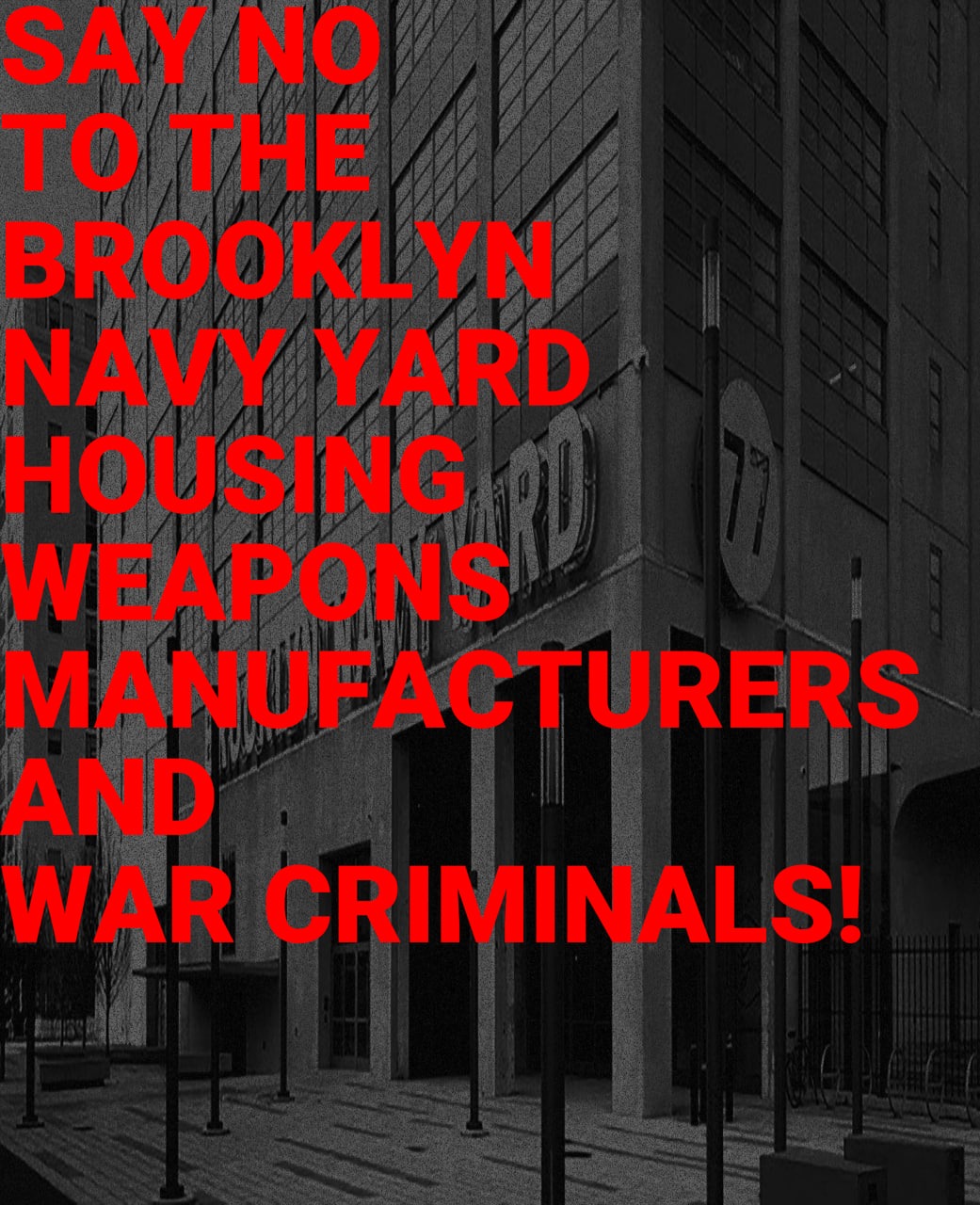 SAY NO TO THE BROOKLYN NAVY YARD HOUSING WEAPONS MANUFACTURERS AND WAR CRIMINALS!